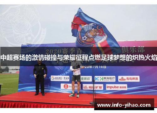 中超赛场的激情碰撞与荣耀征程点燃足球梦想的炽热火焰