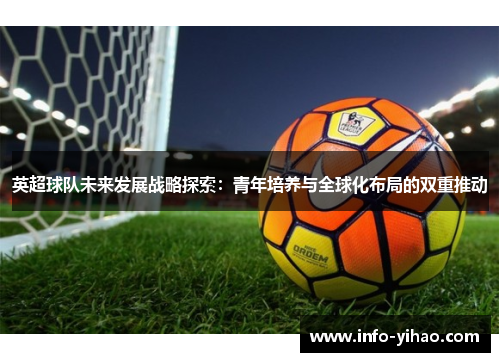 英超球队未来发展战略探索：青年培养与全球化布局的双重推动