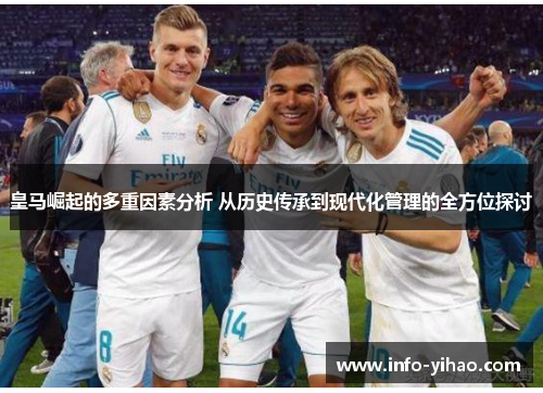 皇马崛起的多重因素分析 从历史传承到现代化管理的全方位探讨