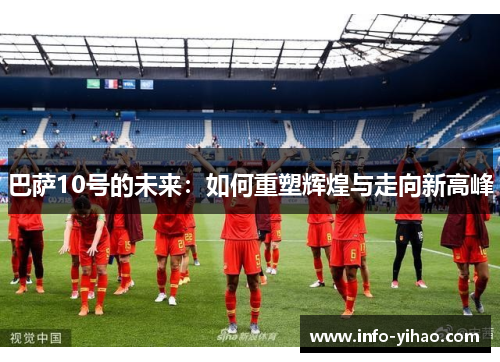 巴萨10号的未来：如何重塑辉煌与走向新高峰