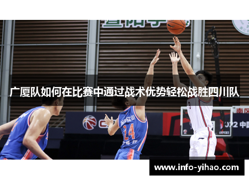 广厦队如何在比赛中通过战术优势轻松战胜四川队