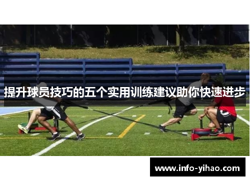 提升球员技巧的五个实用训练建议助你快速进步