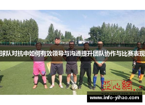 球队对抗中如何有效领导与沟通提升团队协作与比赛表现